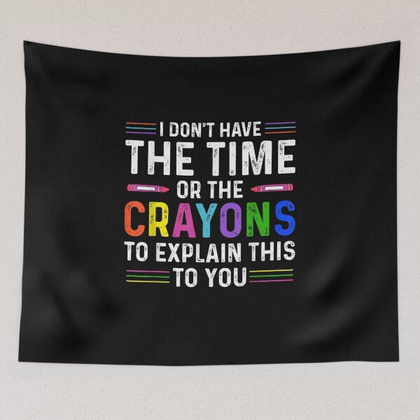 Item preview, I Don't Have The Time Or The Crayons Funny Sarcasm Quote designed and sold by ArtMuni99.