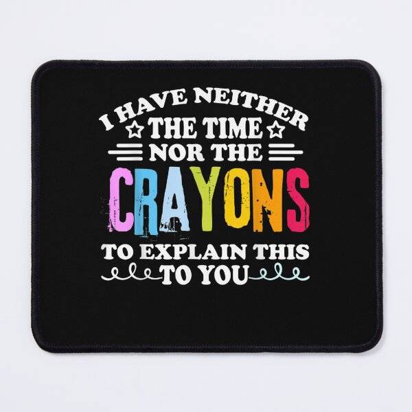 Item preview, I Don't Have The Time Or The Crayons Funny Sarcasm Quote designed and sold by ArtMuni99.