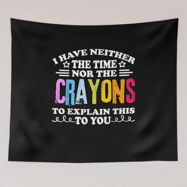 Item preview, I Don't Have The Time Or The Crayons Funny Sarcasm Quote designed and sold by ArtMuni99.