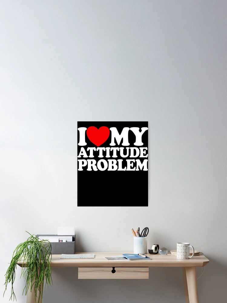 Aperçu 2 sur 3. Poster avec l'œuvre I Love My Attitude Problem Women's Attitude Problem Gear créée et vendue par DynamicDesign.