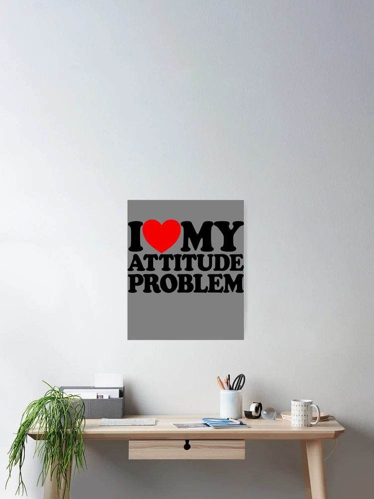Aperçu 2 sur 3. Poster avec l'œuvre I Love My Attitude Problem Women's Attitude Problem Gear créée et vendue par DynamicDesign.