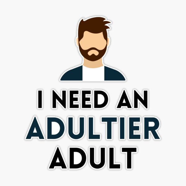 I Need an Adultier Adult! Sticker for Sale by KellysComColors