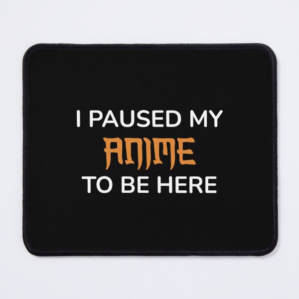 Item preview, I paused my ANIME to be here designed and sold by NabilsDesign.