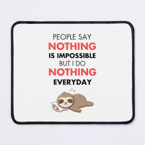 Item preview, People Say Nothing Is Impossible But I Do Nothing Everyday designed and sold by monikute.