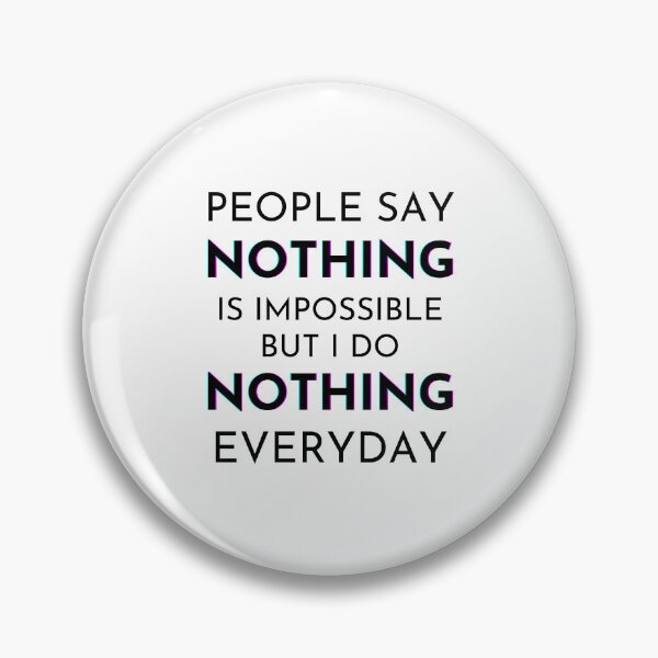 Item preview, People Say Nothing Is Impossible But I Do Nothing Everyday designed and sold by monikute.