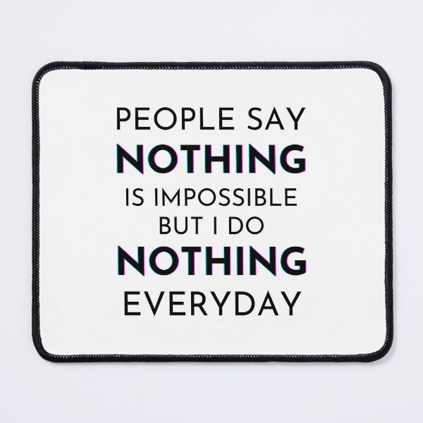 Item preview, People Say Nothing Is Impossible But I Do Nothing Everyday designed and sold by monikute.