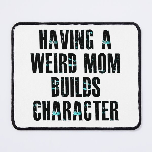 Item preview, Having a weird mom builds character,  design designed and sold by KonohaSpecial.