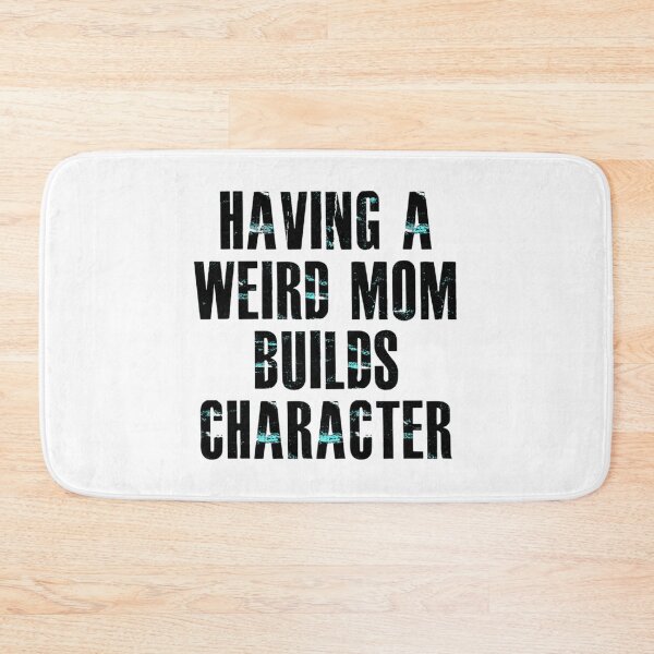 Item preview, Having a weird mom builds character,  design designed and sold by KonohaSpecial.