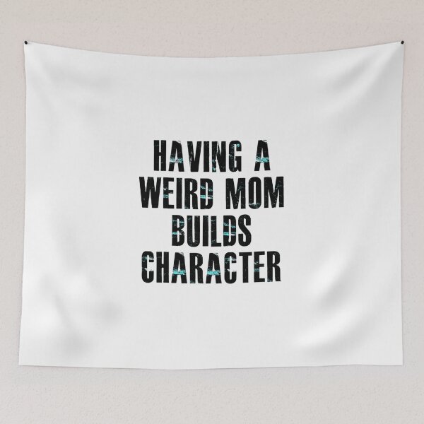 Item preview, Having a weird mom builds character,  design designed and sold by KonohaSpecial.