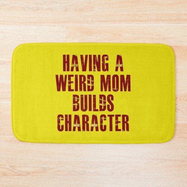 Item preview, having a weird mom builds character,  design designed and sold by KonohaSpecial.