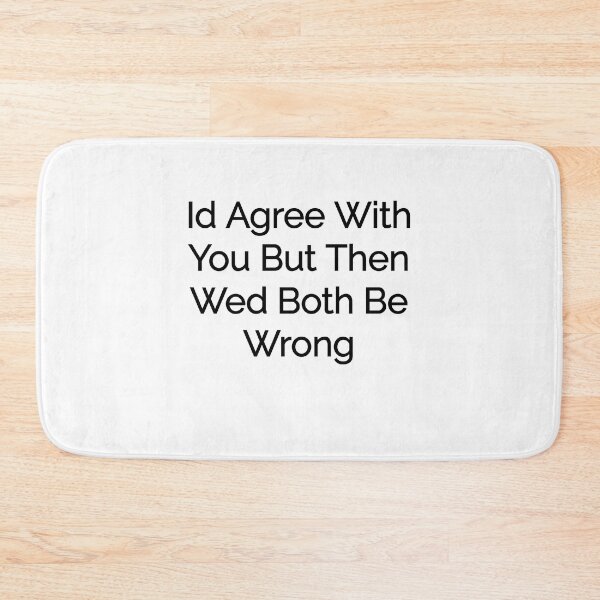 Item preview, Id Agree But Wed Both Be Wrong designed and sold by noha alzohbi.