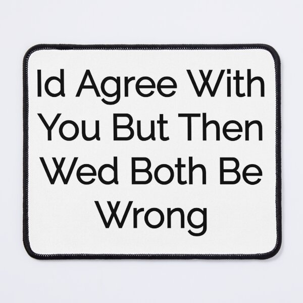 Item preview, Id Agree But Wed Both Be Wrong designed and sold by noha alzohbi.