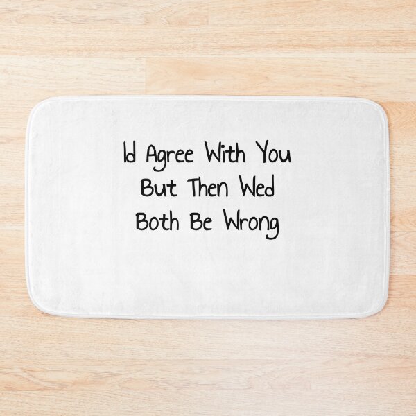 Item preview,  Id Agree But Wed Both Be Wrong designed and sold by noha alzohbi.