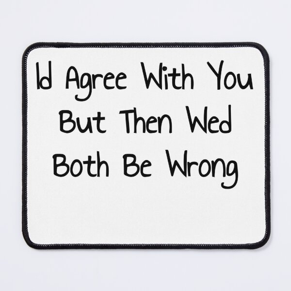 Item preview,  Id Agree But Wed Both Be Wrong designed and sold by noha alzohbi.
