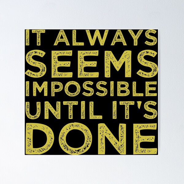 IT ALWAYS SEEMS IMPOSSIBLE UNTIL IT'S DONE - urbanarts