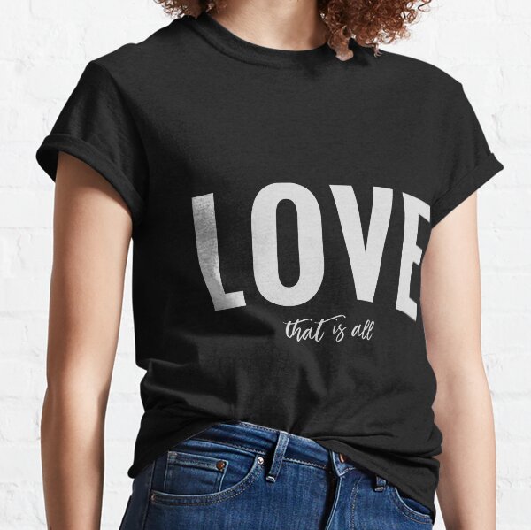 Love That is All (Design Day 2) Classic T-Shirt
