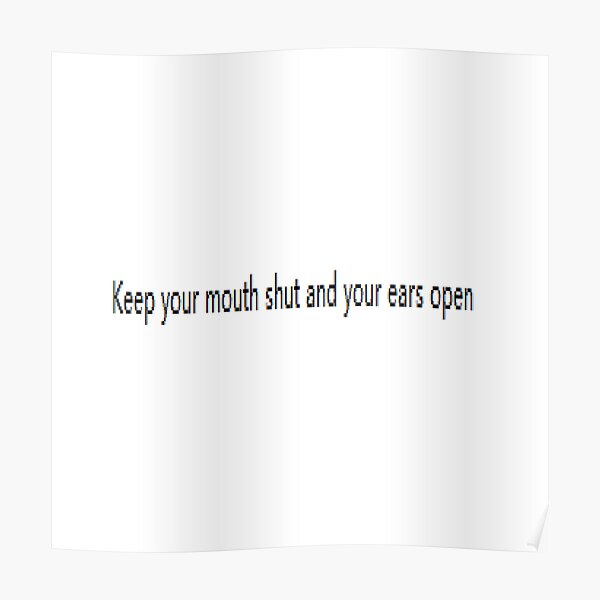 Keep your mouth shut and your ears open Poster