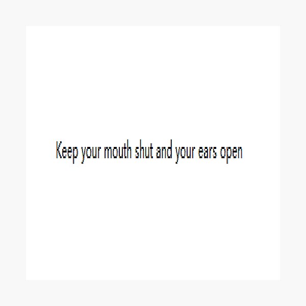 Keep your mouth shut and your ears open Photographic Print