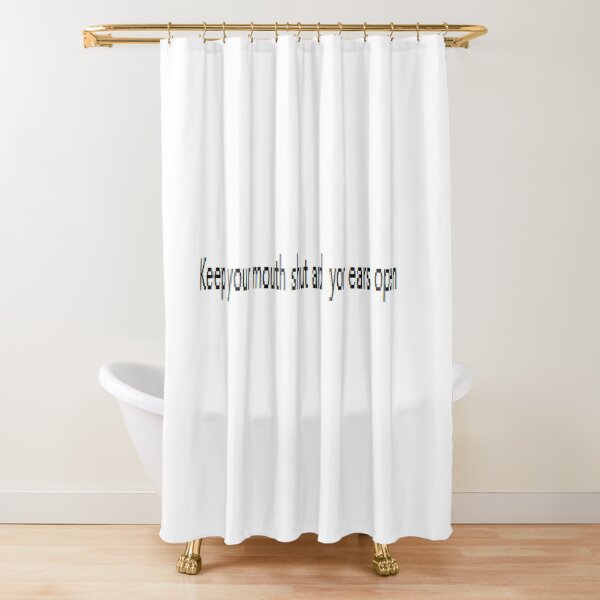 Keep your mouth shut and your ears open Shower Curtain