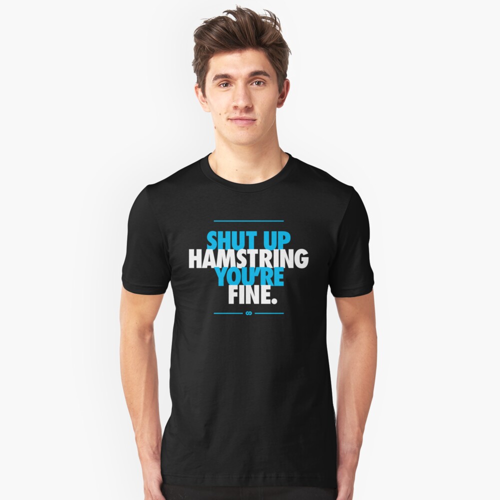 Shut Up Hamstring You're Fine Slim Fit T-Shirt