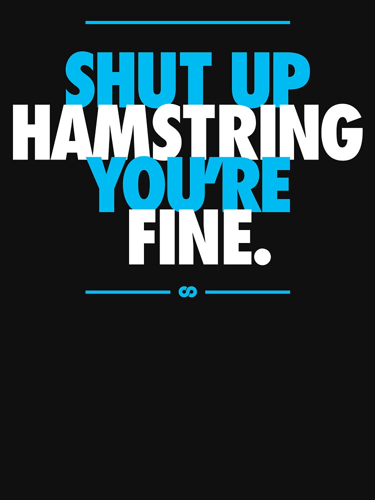 Shut Up Hamstring You're Fine by DOODL