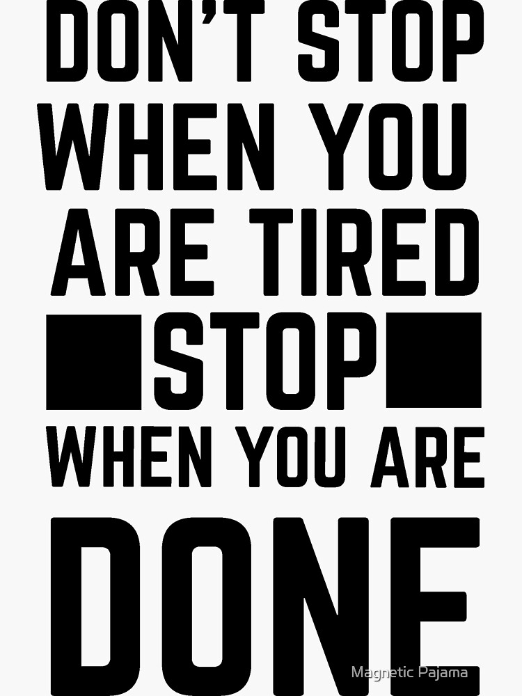 Don't Stop When You're Tired, Stop When You're Done by MagneticMama