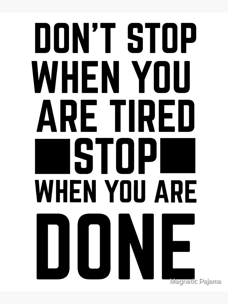 Don't Stop When You're Tired, Stop When You're Done by MagneticMama
