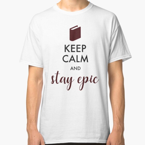 Keep Calm and Stay Epic – Epicfied rebrand Classic T-Shirt