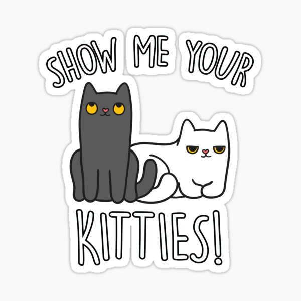 Show Me Your Kitties Stickers Redbubble