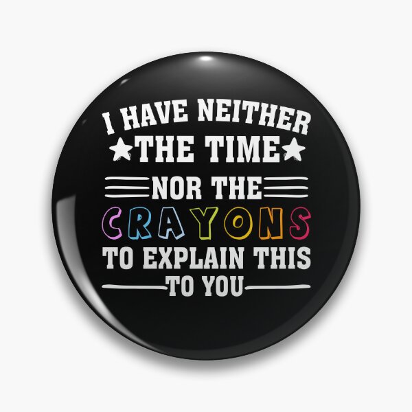 Item preview, i have neither the time nor the crayons to explain this to you designed and sold by wasimedox.