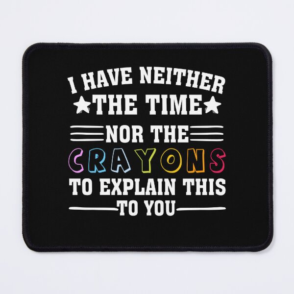 Item preview, i have neither the time nor the crayons to explain this to you designed and sold by wasimedox.