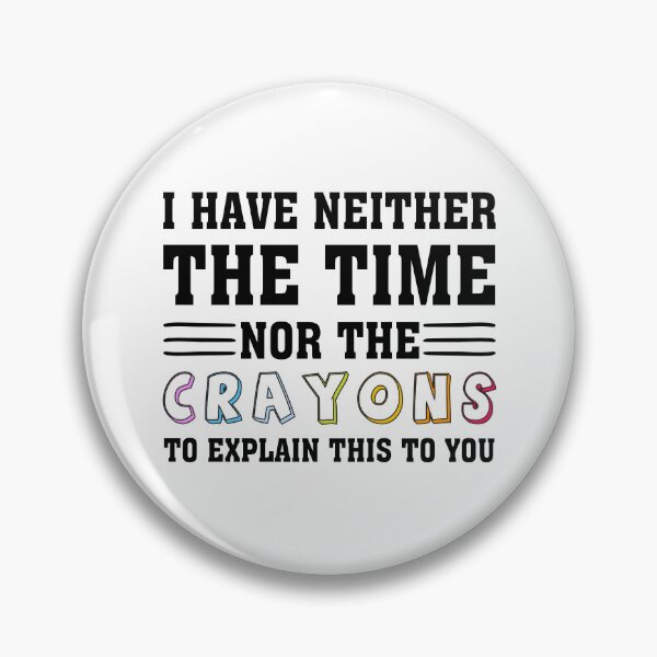 Item preview, i have neither the time nor the crayons to explain this to you designed and sold by wasimedox.