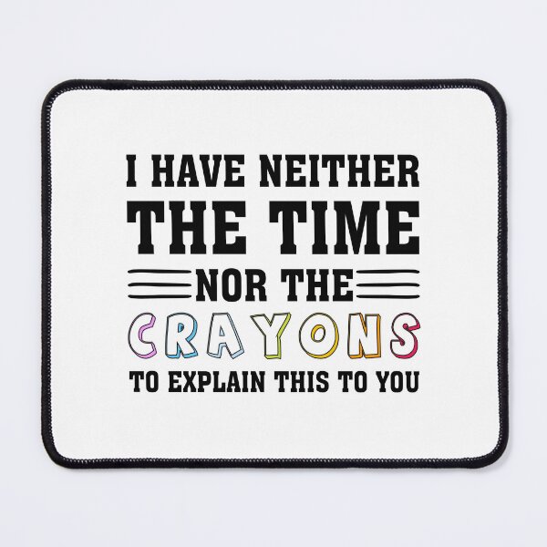 Item preview, i have neither the time nor the crayons to explain this to you designed and sold by wasimedox.