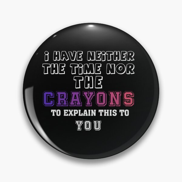 Item preview, i have neither the time nor the crayons to explain this to you designed and sold by wasimedox.
