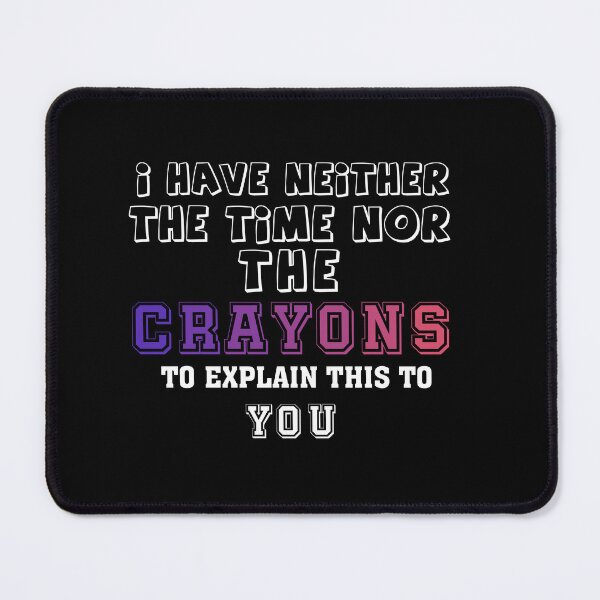 Item preview, i have neither the time nor the crayons to explain this to you designed and sold by wasimedox.