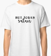Not today satan Classic T-Shirt