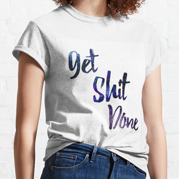 Get Shit Done Classic T-Shirt