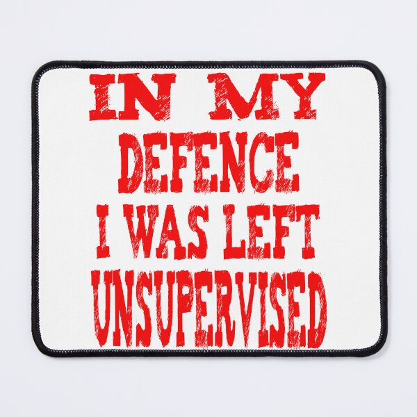 Item preview, In My Defence I Was Left Unsupervised designed and sold by nicedesign01.
