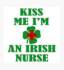 KISS ME IM AN IRISH NURSE Photographic Print