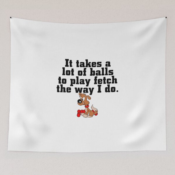 Item preview, It takes a lot of balls to play fetch the way I do. designed and sold by flipper42.