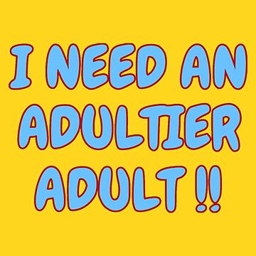 I Need an Adultier Adult! Sticker for Sale by KellysComColors