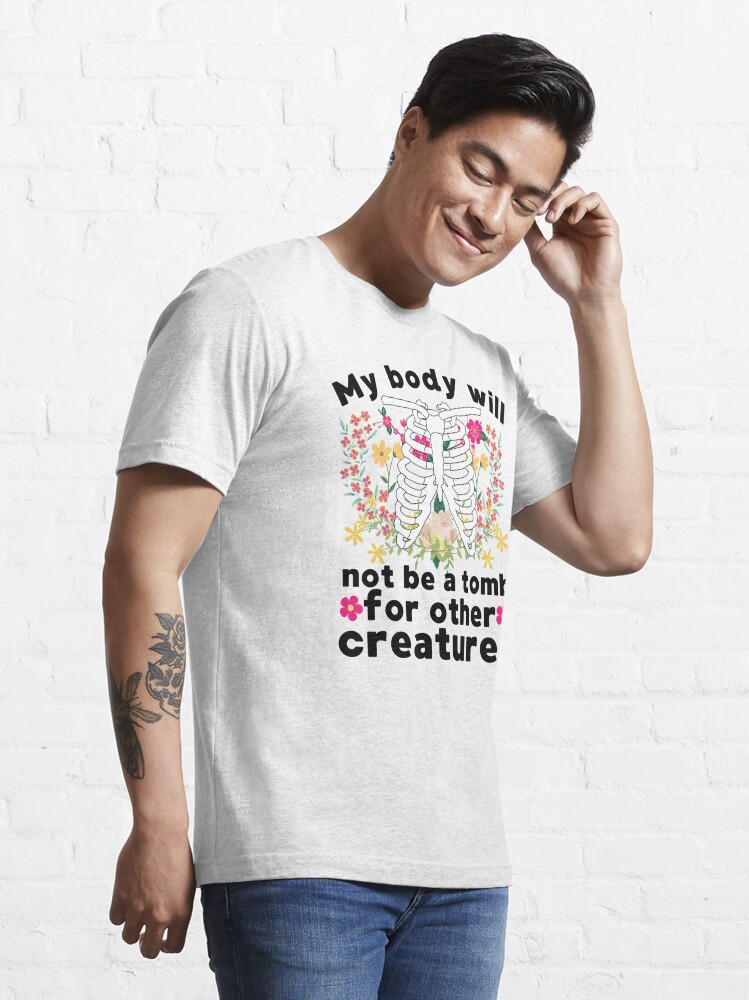 Discover My body will not be a tomb for other creatures vegan Friends not food animal rights veganism plant based cruelty free be kind to every kind | Essential T-Shirt 