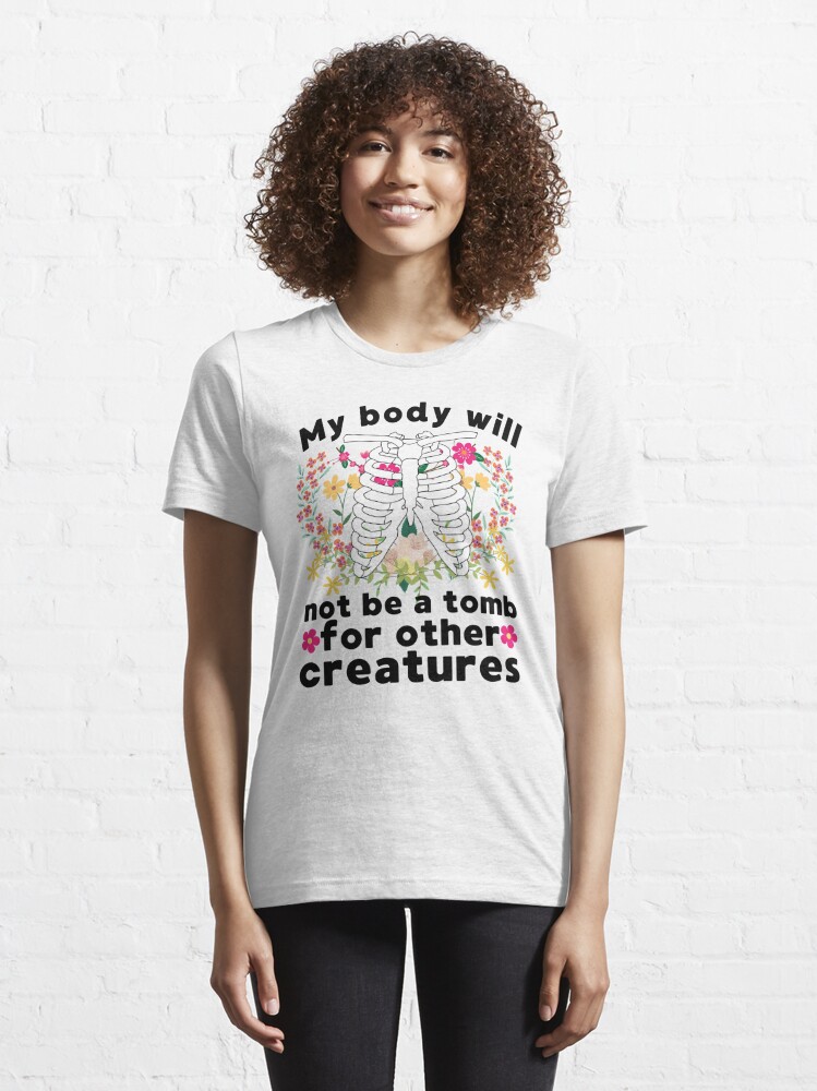 Discover My body will not be a tomb for other creatures vegan Friends not food animal rights veganism plant based cruelty free be kind to every kind | Essential T-Shirt 