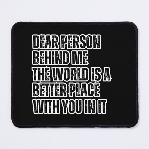Item preview, Dear Person Behind Me The World Is A Better Place With You In It designed and sold by SunnyDayPrints.
