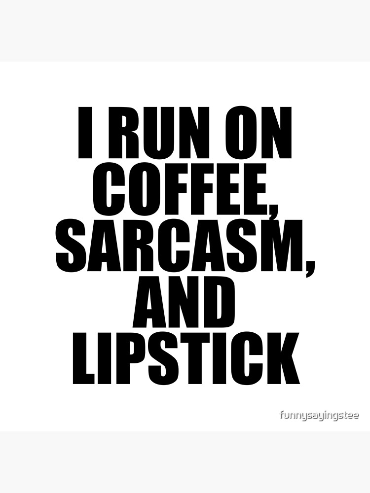 Coffee Sarcasm And Lipstick Funny Quote Funny Sayings Poster By Funnysayingstee Redbubble 