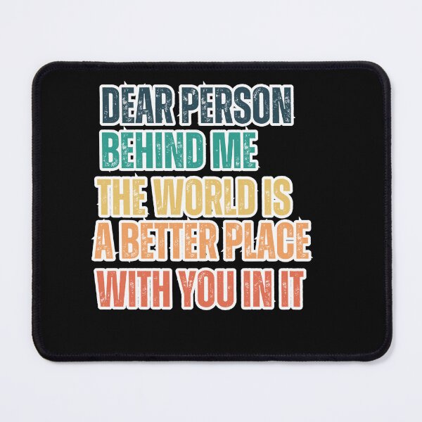 Item preview, Dear Person Behind Me The World Is A Better Place With You In It designed and sold by SunnyDayPrints.