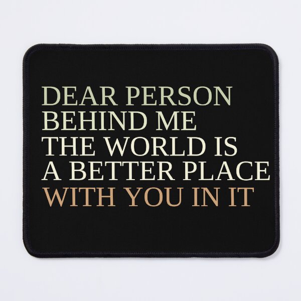 Item preview, Dear Person Behind Me The World Is A Better Place With You In It designed and sold by SunnyDayPrints.
