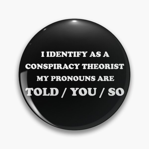 Item preview, I Identify As A Conspiracy Theorist Pronouns Are Told You So designed and sold by booblegum.