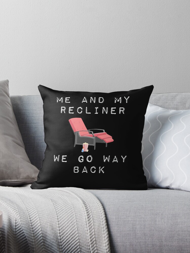 Me And My Recliner Go Way Back Funny Reclining Chair | Throw Pillow