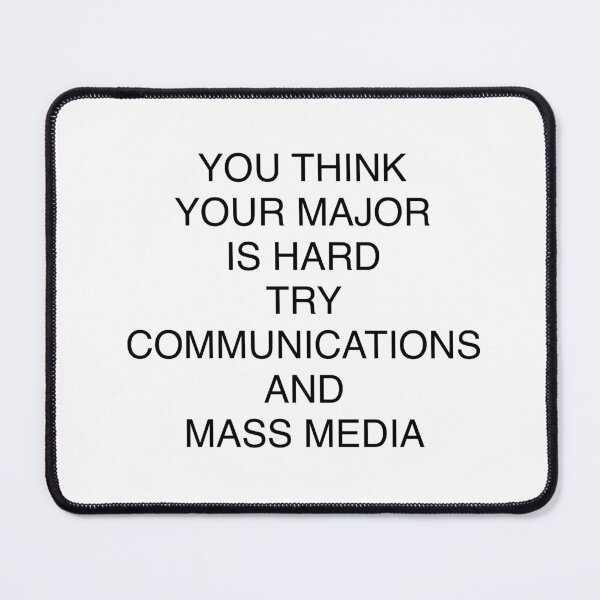 Item preview, YOU THINK YOUR MAJOR IS HARD TRY COMMUNICATIONS AND MASS MEDIA designed and sold by kingofjohns.